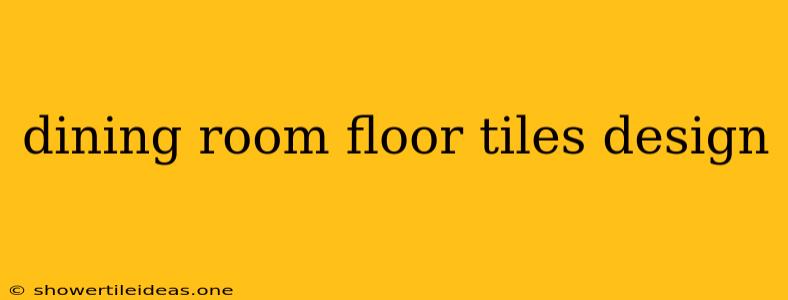 Dining Room Floor Tiles Design