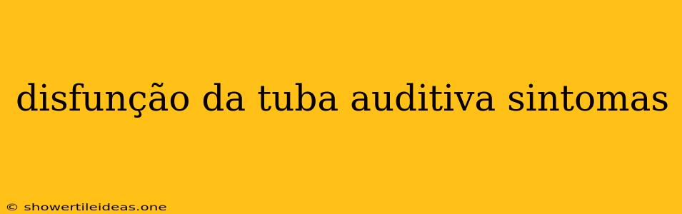 Disfunção Da Tuba Auditiva Sintomas