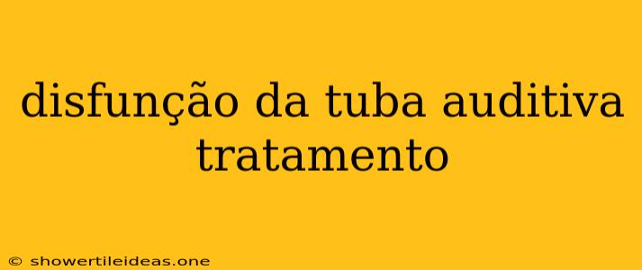 Disfunção Da Tuba Auditiva Tratamento