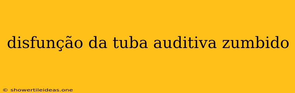 Disfunção Da Tuba Auditiva Zumbido