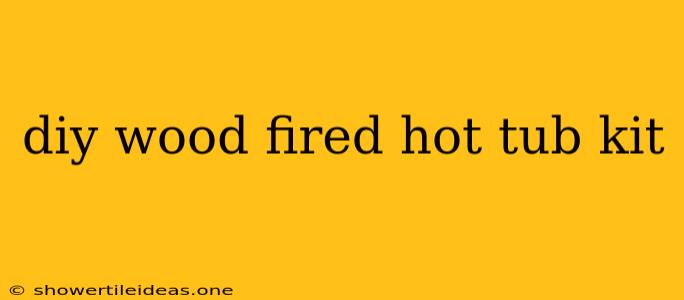Diy Wood Fired Hot Tub Kit