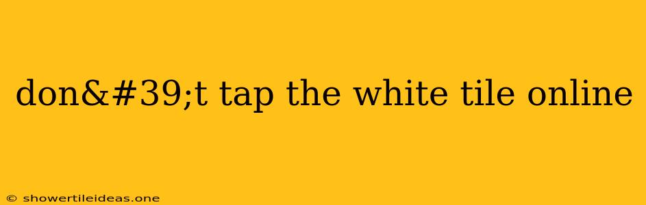 Don't Tap The White Tile Online