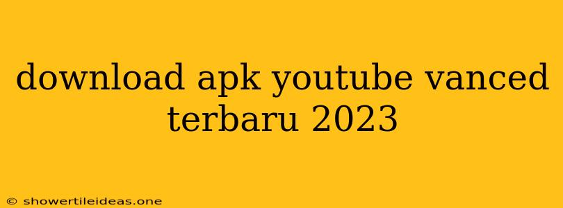 Download Apk Youtube Vanced Terbaru 2023