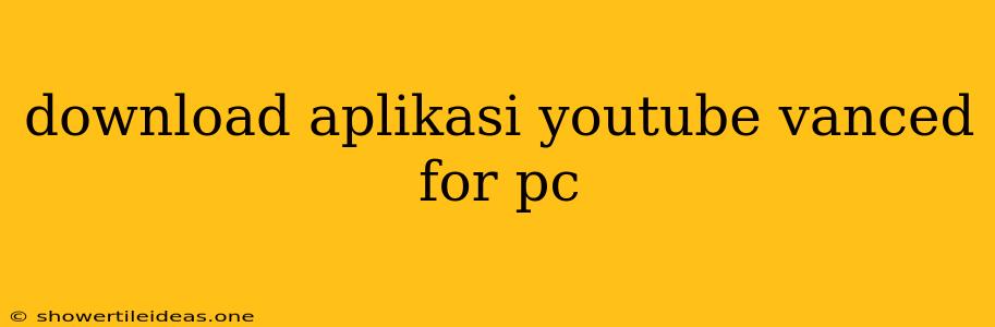 Download Aplikasi Youtube Vanced For Pc