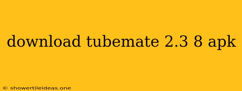 Download Tubemate 2.3 8 Apk