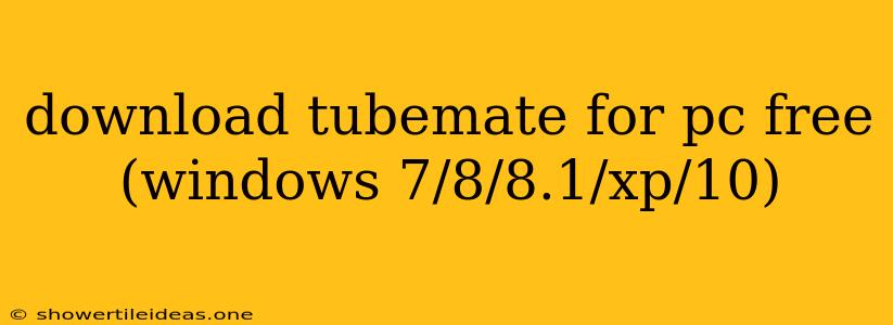 Download Tubemate For Pc Free (windows 7/8/8.1/xp/10)