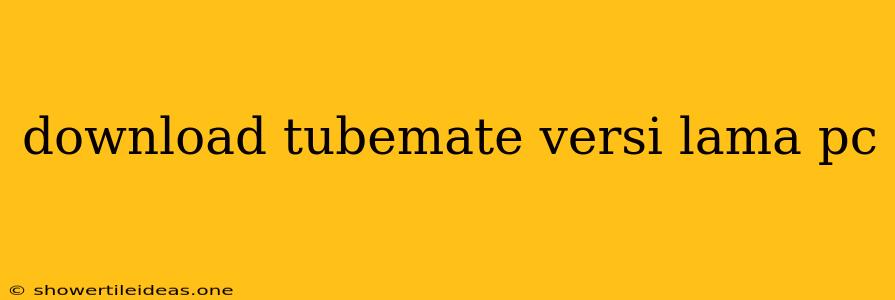 Download Tubemate Versi Lama Pc