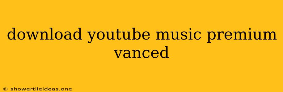 Download Youtube Music Premium Vanced