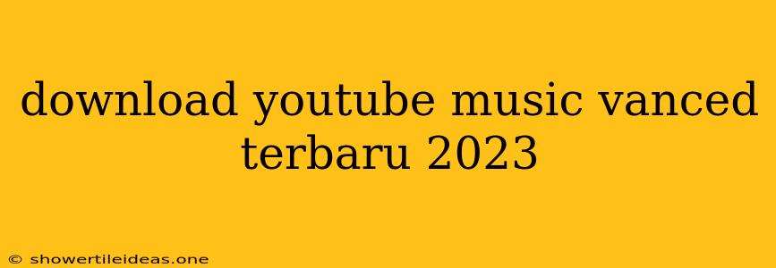 Download Youtube Music Vanced Terbaru 2023