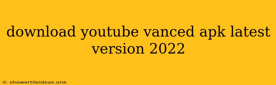 Download Youtube Vanced Apk Latest Version 2022