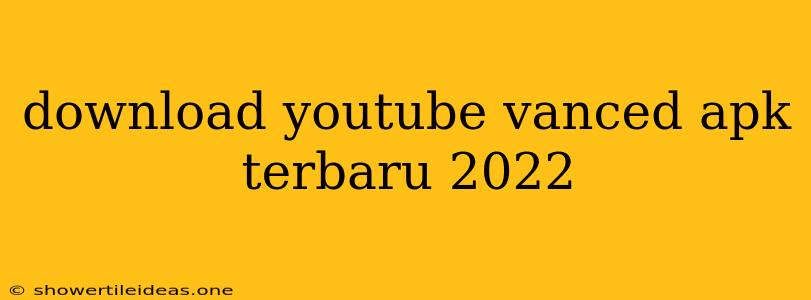 Download Youtube Vanced Apk Terbaru 2022