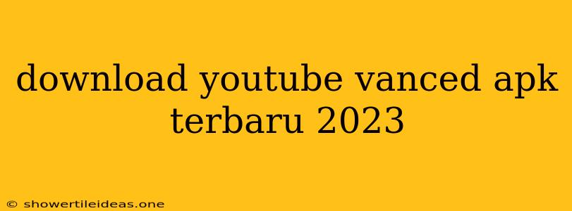 Download Youtube Vanced Apk Terbaru 2023