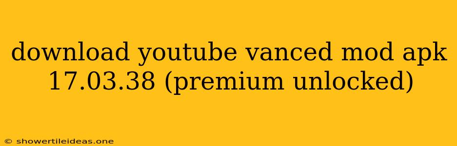 Download Youtube Vanced Mod Apk 17.03.38 (premium Unlocked)