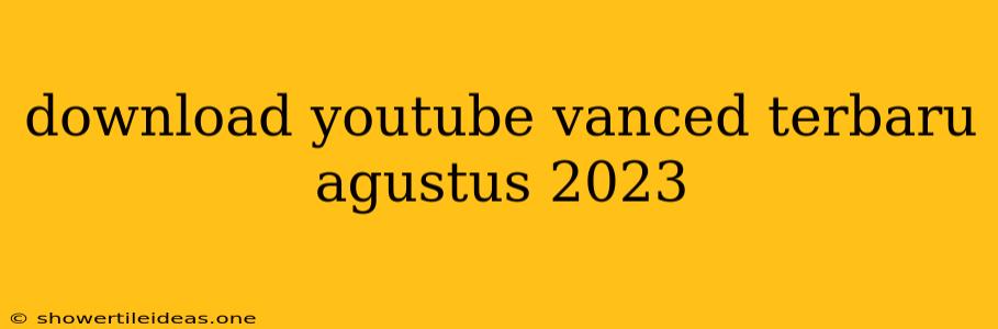 Download Youtube Vanced Terbaru Agustus 2023