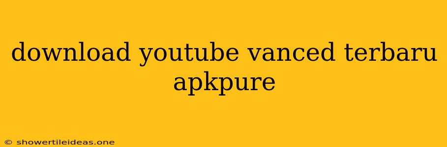 Download Youtube Vanced Terbaru Apkpure