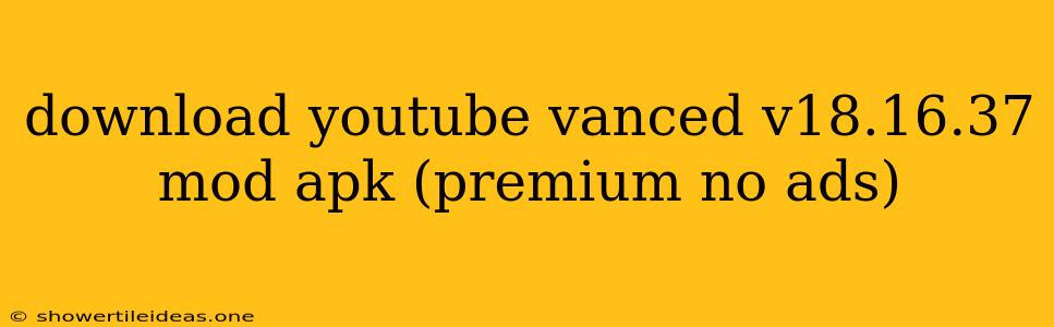 Download Youtube Vanced V18.16.37 Mod Apk (premium No Ads)