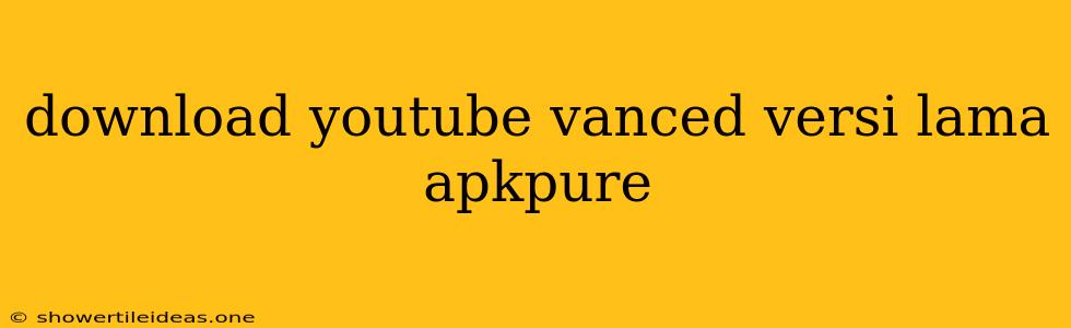 Download Youtube Vanced Versi Lama Apkpure