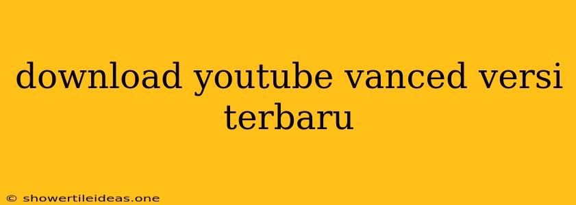 Download Youtube Vanced Versi Terbaru