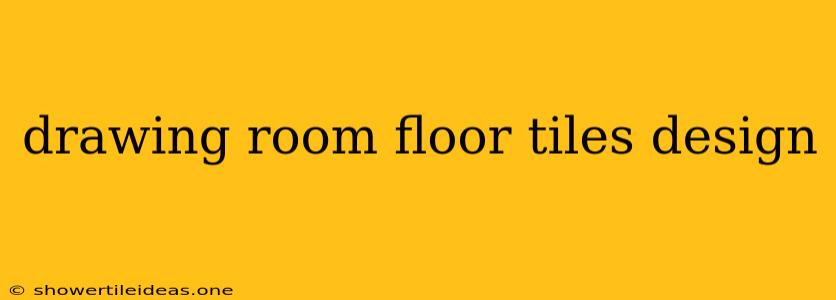 Drawing Room Floor Tiles Design