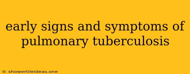 Early Signs And Symptoms Of Pulmonary Tuberculosis