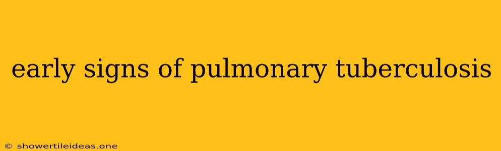 Early Signs Of Pulmonary Tuberculosis