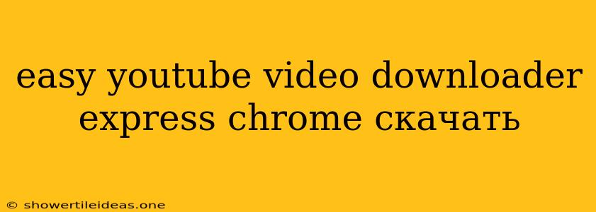 Easy Youtube Video Downloader Express Chrome Скачать