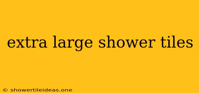 Extra Large Shower Tiles