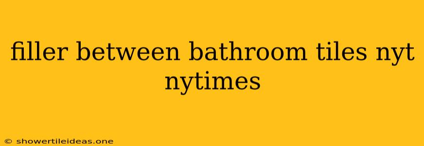 Filler Between Bathroom Tiles Nyt Nytimes