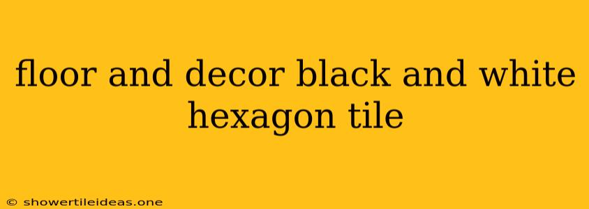 Floor And Decor Black And White Hexagon Tile