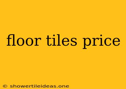 Floor Tiles Price