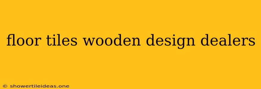 Floor Tiles Wooden Design Dealers