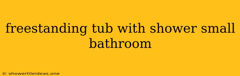 Freestanding Tub With Shower Small Bathroom