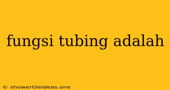 Fungsi Tubing Adalah