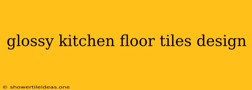 Glossy Kitchen Floor Tiles Design