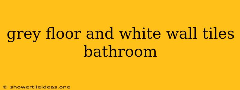 Grey Floor And White Wall Tiles Bathroom