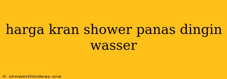 Harga Kran Shower Panas Dingin Wasser