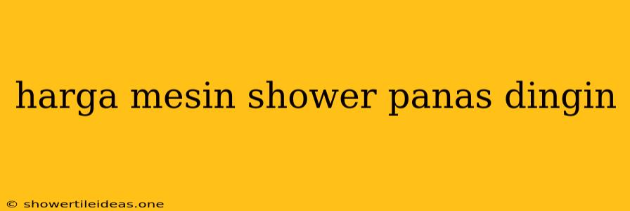 Harga Mesin Shower Panas Dingin