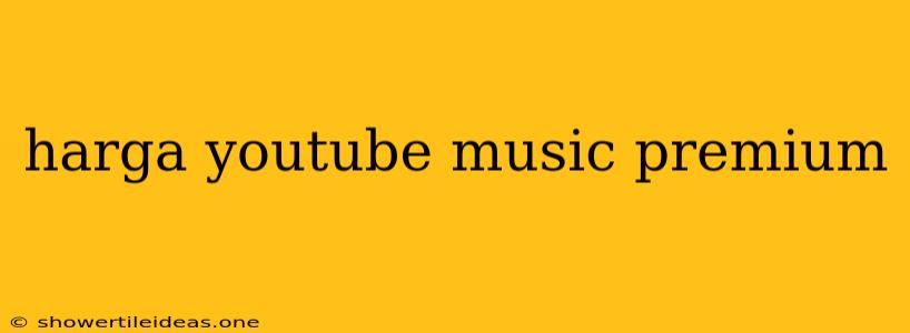 Harga Youtube Music Premium