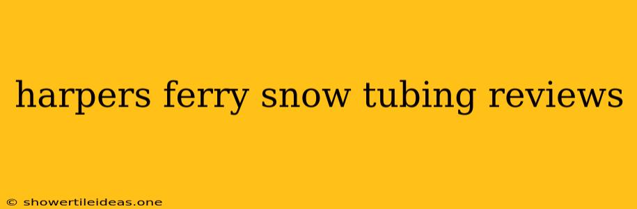 Harpers Ferry Snow Tubing Reviews