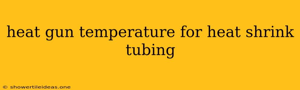 Heat Gun Temperature For Heat Shrink Tubing