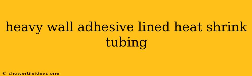 Heavy Wall Adhesive Lined Heat Shrink Tubing
