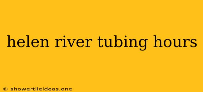 Helen River Tubing Hours