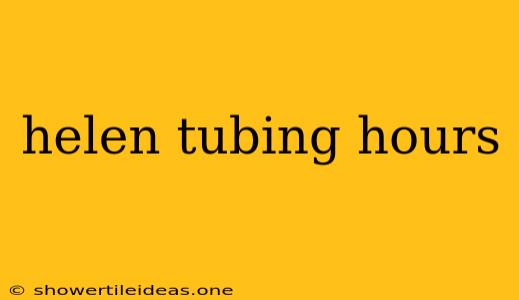 Helen Tubing Hours