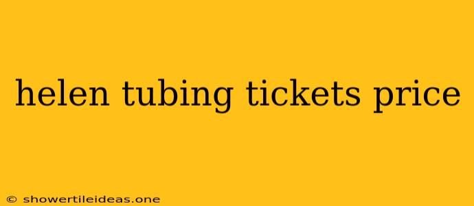 Helen Tubing Tickets Price