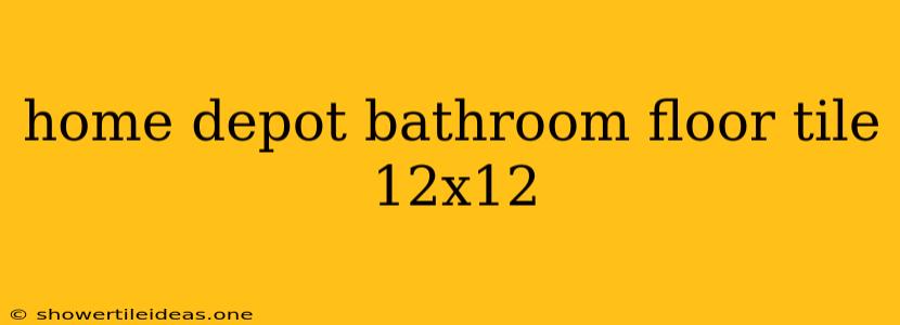 Home Depot Bathroom Floor Tile 12x12