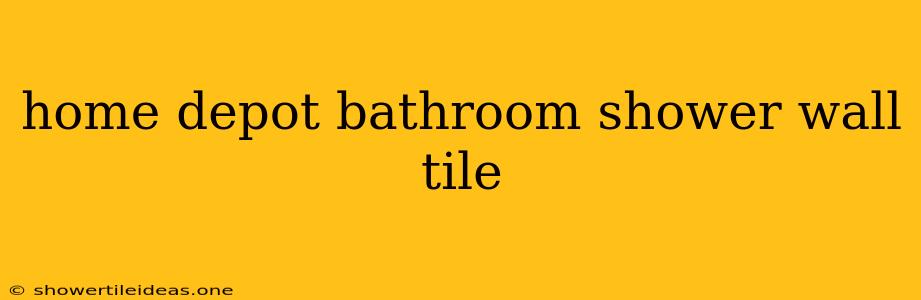 Home Depot Bathroom Shower Wall Tile