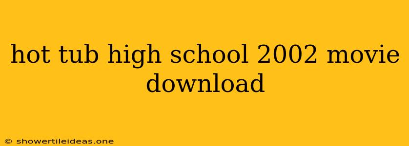 Hot Tub High School 2002 Movie Download