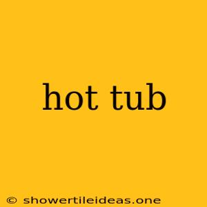 Hot Tub