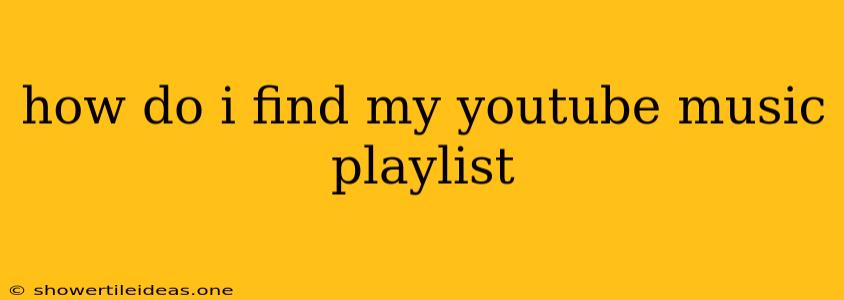 How Do I Find My Youtube Music Playlist