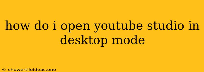 How Do I Open Youtube Studio In Desktop Mode